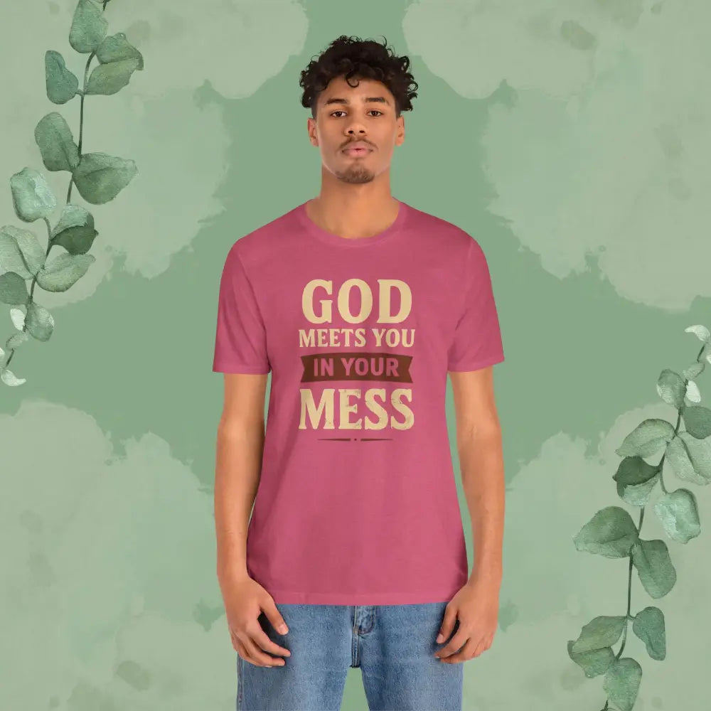 God Meets You in Your Mess T-Shirt - T-Shirt
