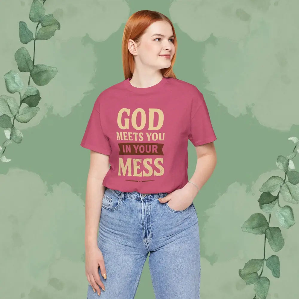 God Meets You in Your Mess T-Shirt - T-Shirt