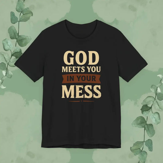 God Meets You in Your Mess T-Shirt (Black)