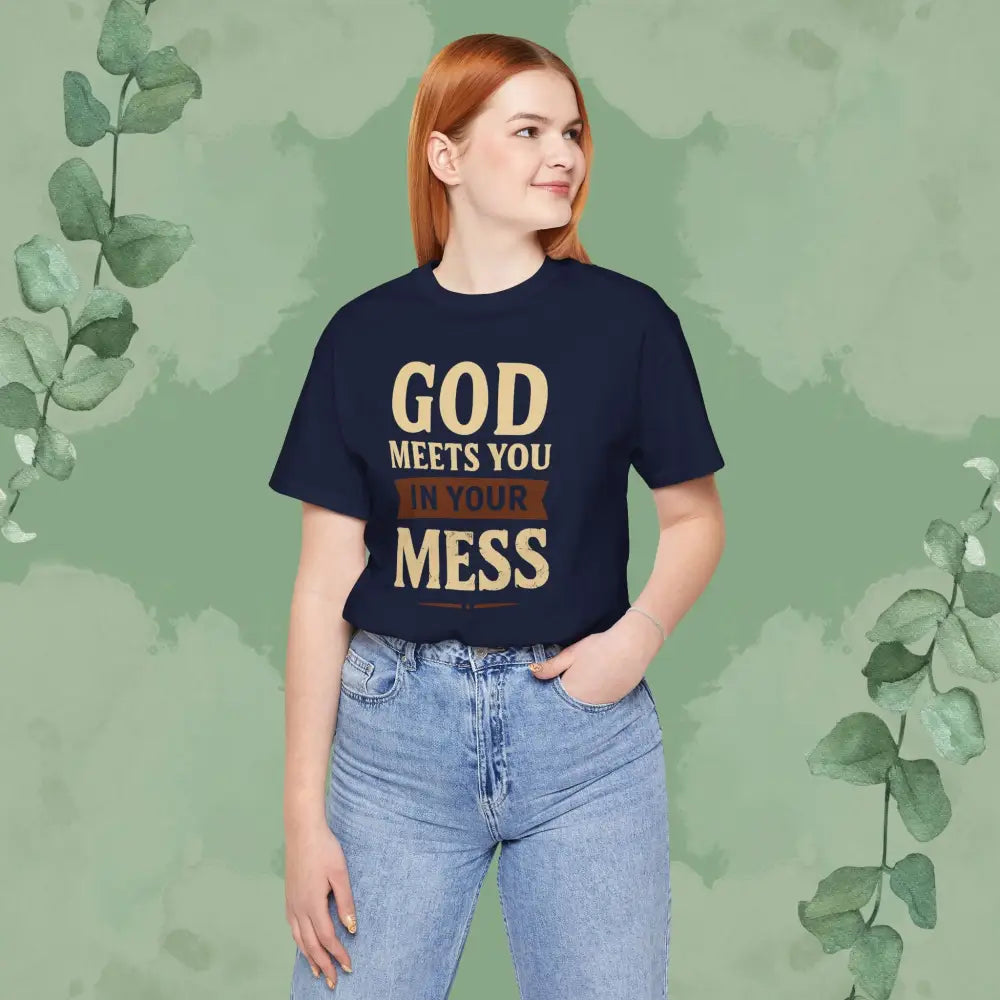 God Meets You in Your Mess T-Shirt - T-Shirt
