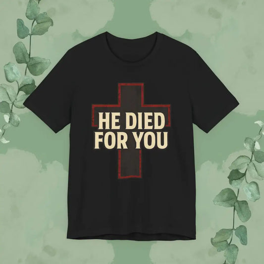 Black t-shirt with 'HE DIED FOR YOU' text on a green leafy background