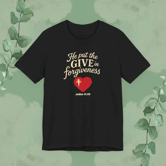 He Put the Give in Forgiveness – John 3:16 —Christian T-Shirt - T-Shirt