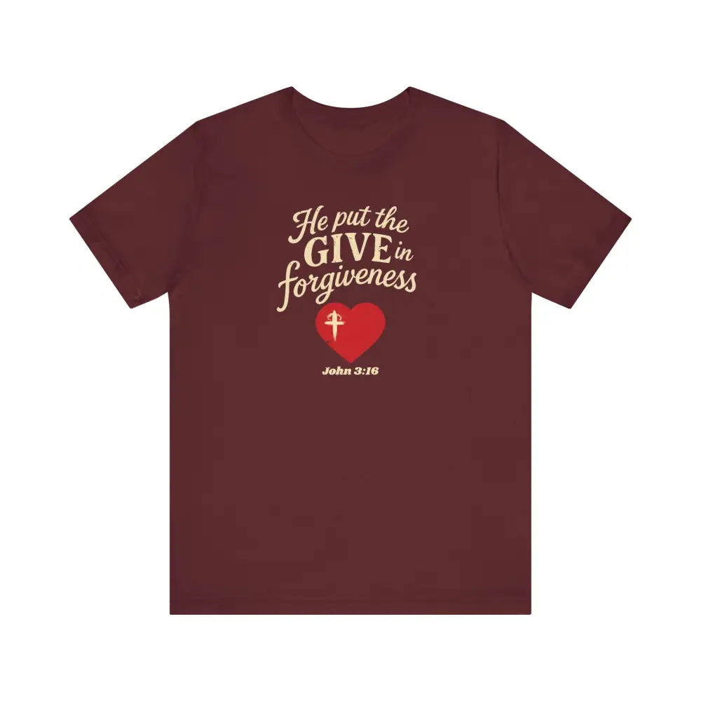 He Put the Give in Forgiveness – John 3:16 —Christian T-Shirt - Maroon / S - T-Shirt