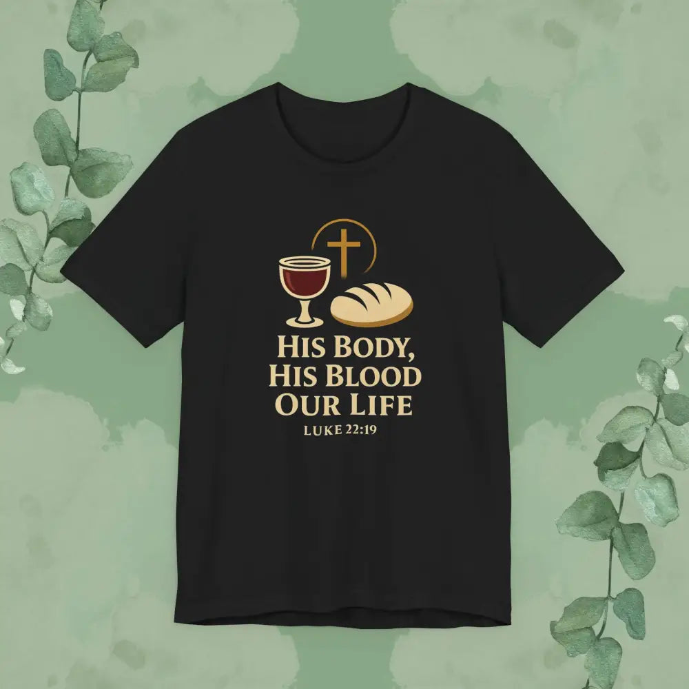 His Body His Blood Our Life – Luke 22:19 Christian T-Shirt - T-Shirt