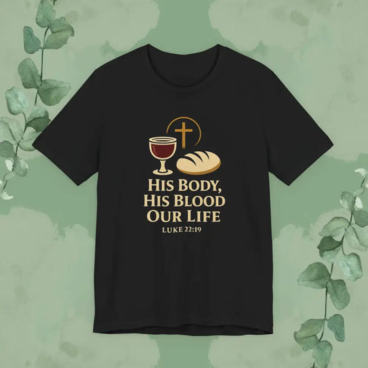 His Body His Blood Our Life – Luke 22:19 Christian T-Shirt - T-Shirt