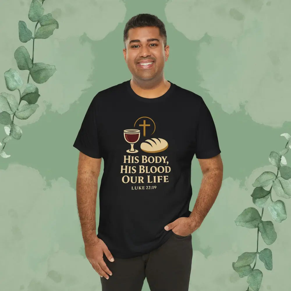 His Body His Blood Our Life – Luke 22:19 Christian T-Shirt - Black / S - T-Shirt