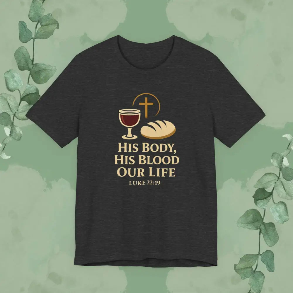 His Body His Blood Our Life – Luke 22:19 Christian T-Shirt - Dark Grey Heather / S - T-Shirt