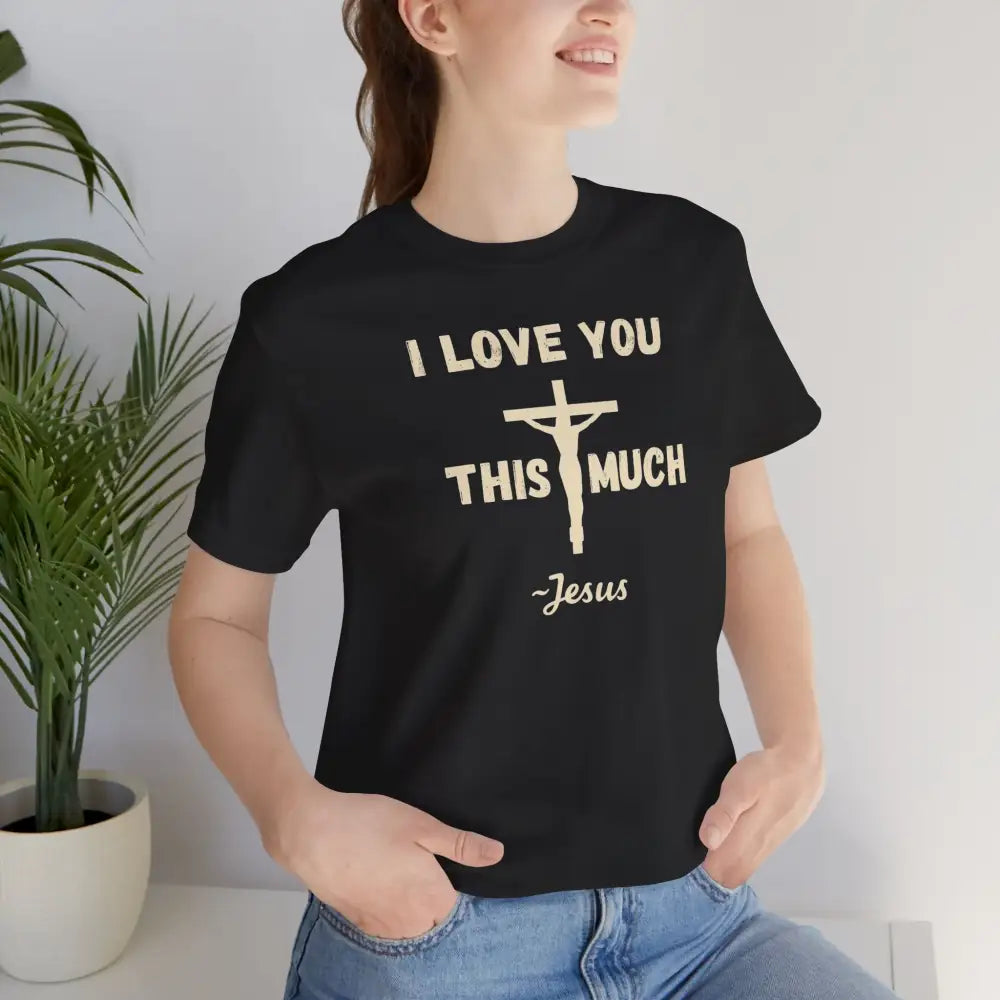 ’I Love You This Much ~ Jesus’ Christian T-Shirt - T-Shirt