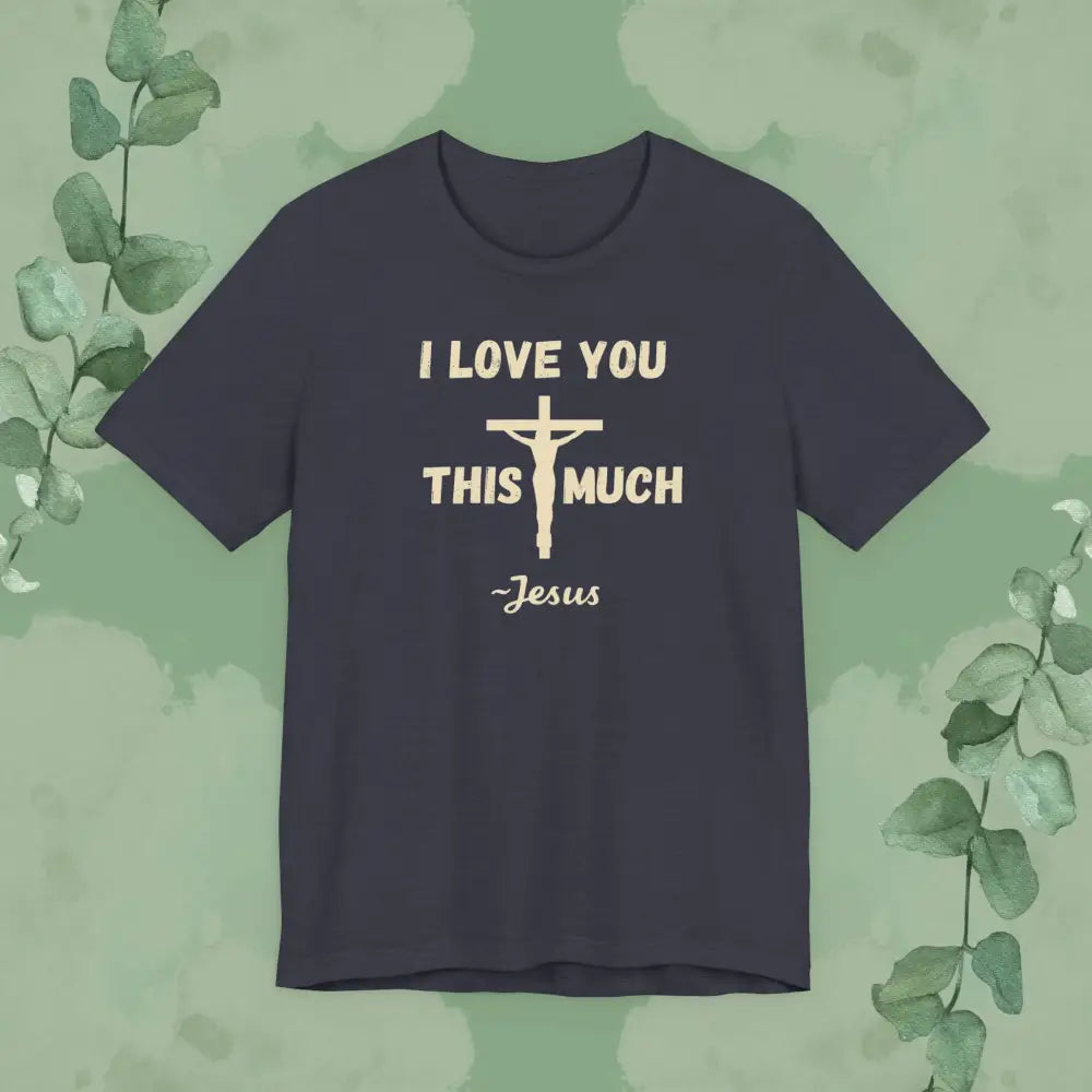 Flat mockup of ’I Love You This Much ~ Jesus’ Christian T-Shirt