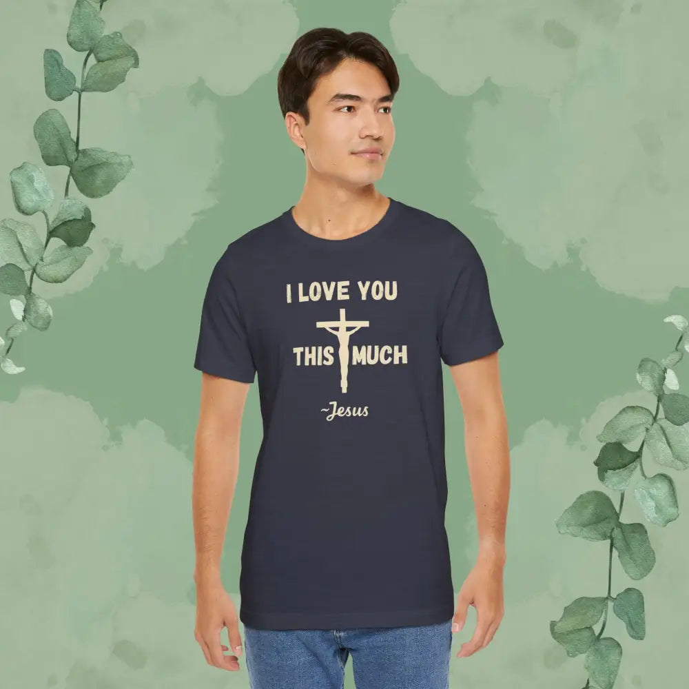 ’I Love You This Much ~ Jesus’ Christian T-Shirt - T-Shirt
