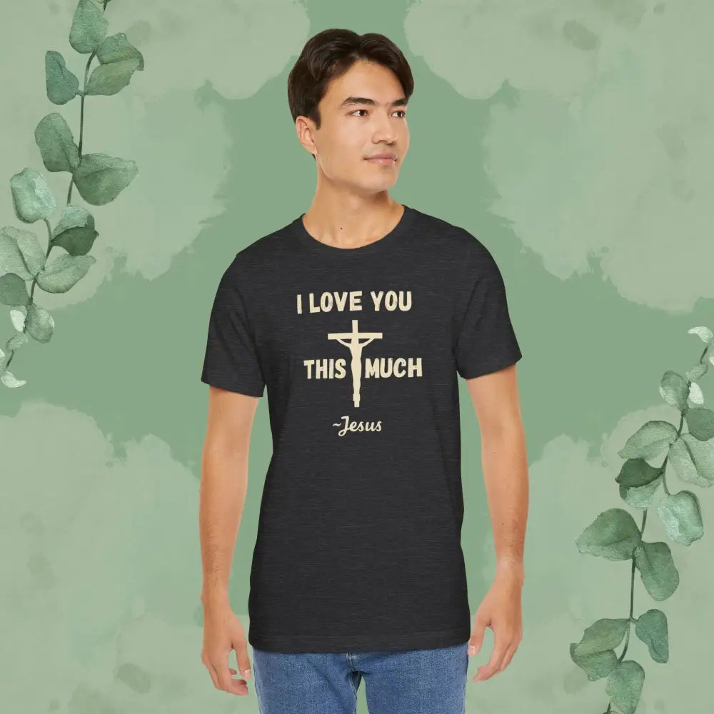 ’I Love You This Much ~ Jesus’ Christian T-Shirt - T-Shirt