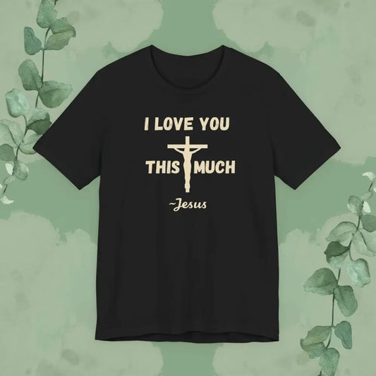 ’I Love You This Much ~ Jesus’ Christian T-Shirt - Black / XS - T-Shirt