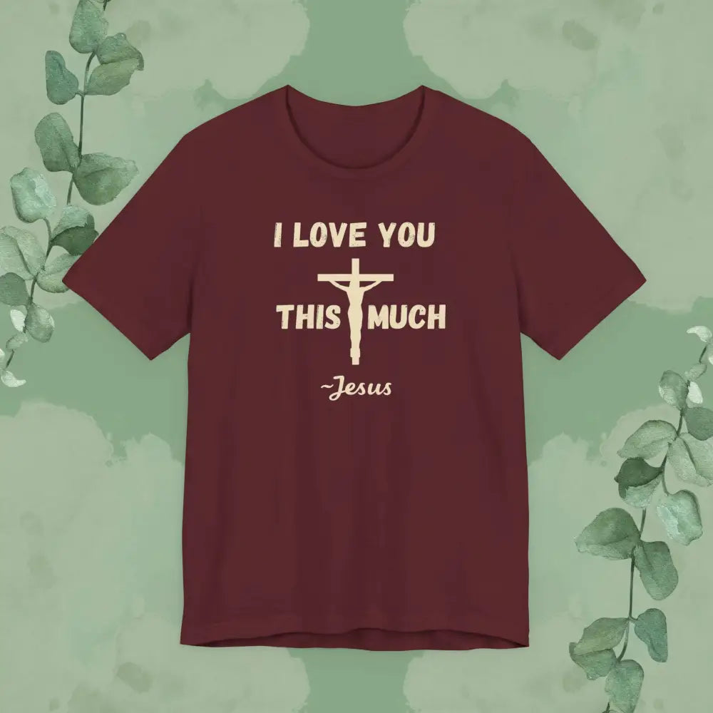 ’I Love You This Much ~ Jesus’ Christian T-Shirt - Maroon / XS - T-Shirt