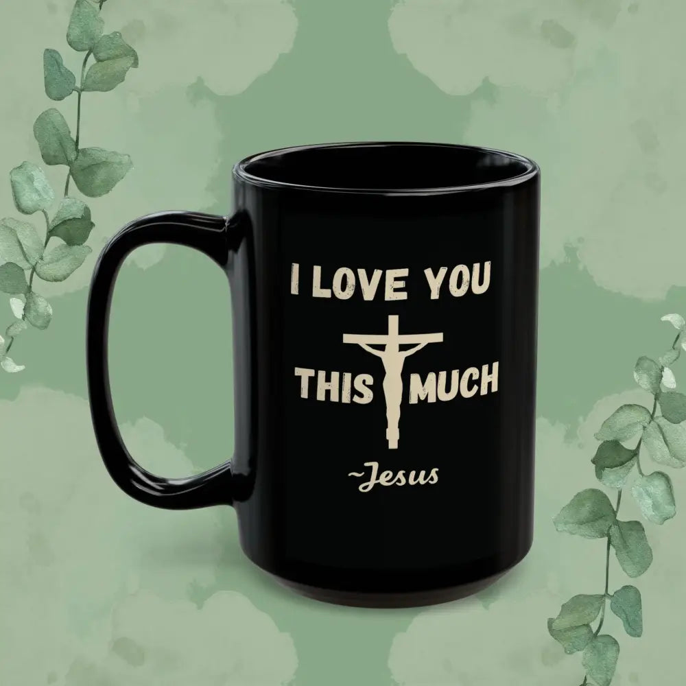 I Love You This Much~Jesus – Romans 5:8 Black Mug (11 oz & 15 oz) - Mug