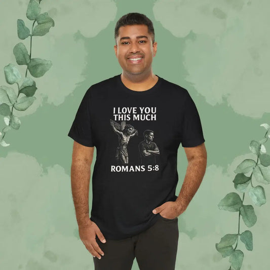 I Love You This Much – Romans 5:8 T-Shirt - T-Shirt
