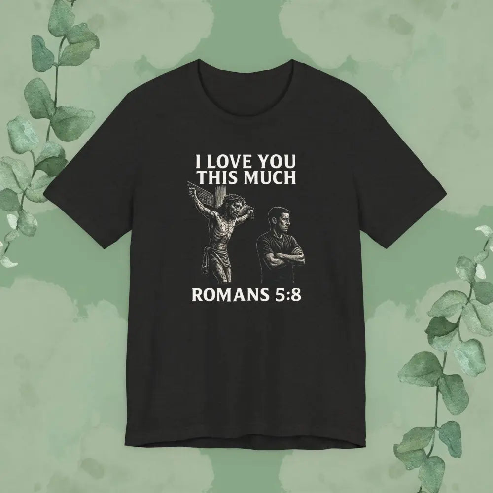 I Love You This Much – Romans 5:8 T-Shirt - Black Heather / S - T-Shirt