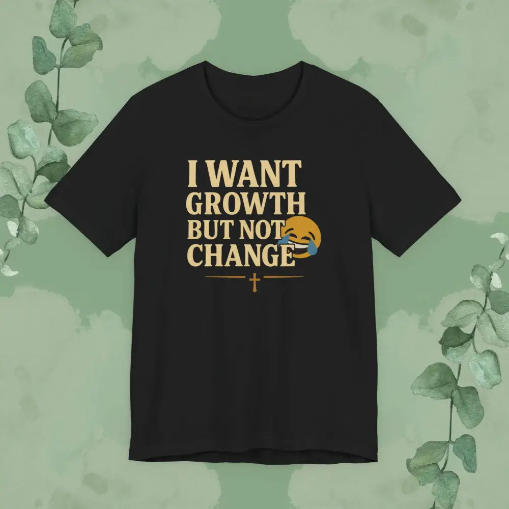 I Want Growth But Not Change T-Shirt - Black / XS - T-Shirt