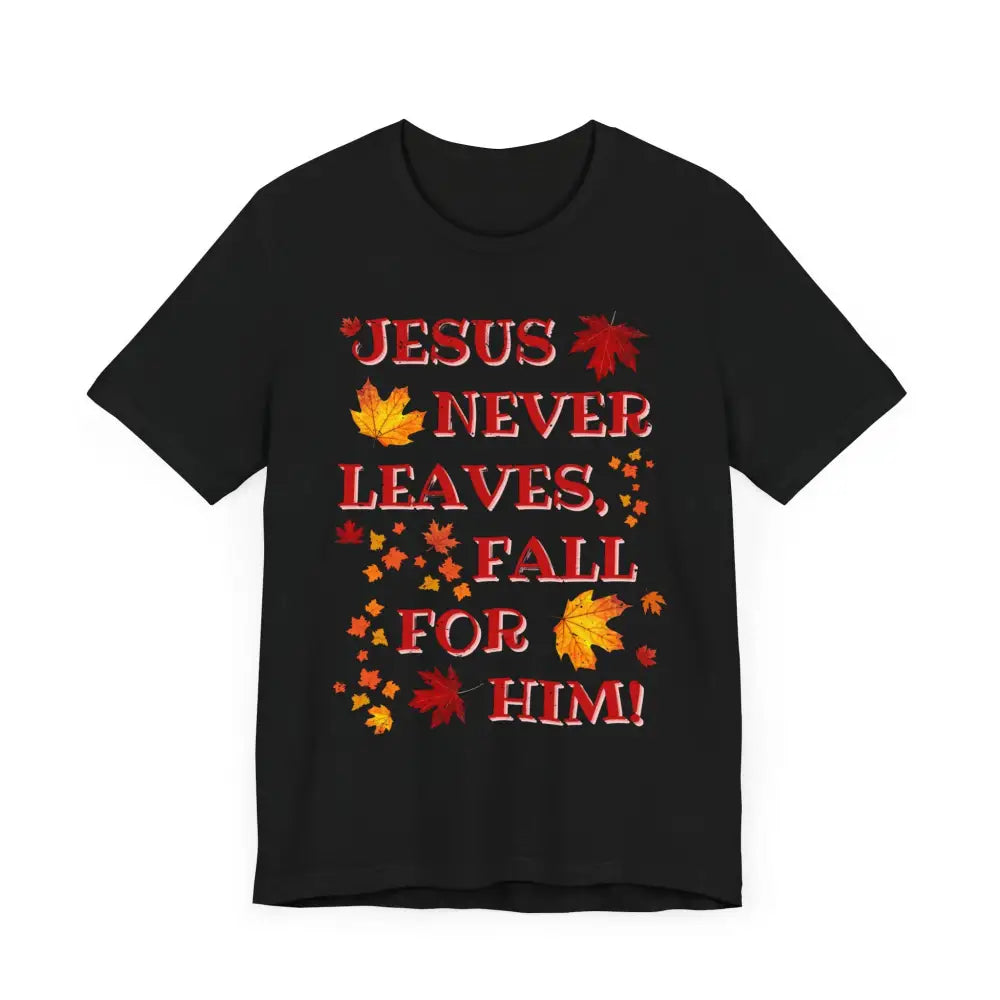 “Jesus Never Leaves – Fall for Him!” Christian T-Shirt – Autumn Faith Apparel - Black / XS - T-Shirt