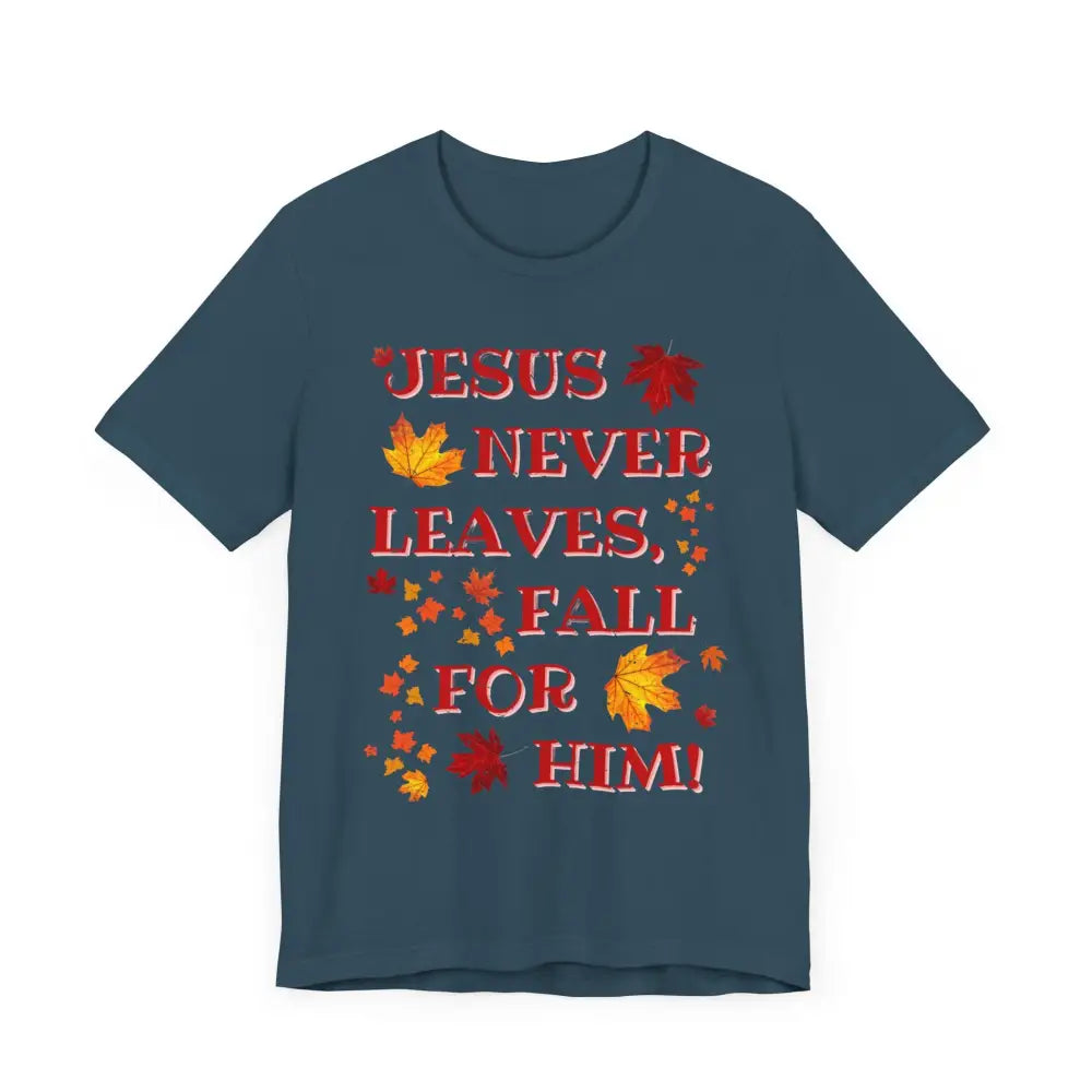“Jesus Never Leaves – Fall for Him!” Christian T-Shirt – Autumn Faith Apparel - Deep Teal / XS - T-Shirt