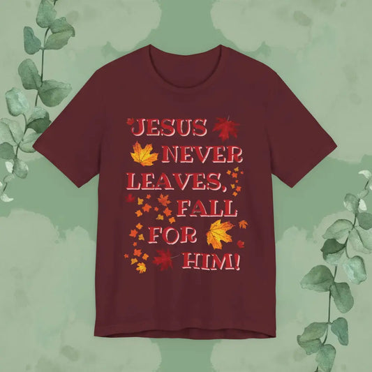 “Jesus Never Leaves – Fall for Him!” Christian T-Shirt – Autumn Faith Apparel - T-Shirt