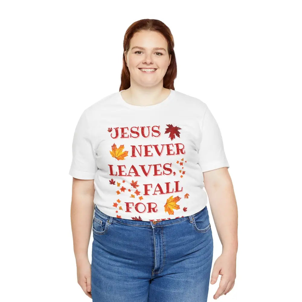 “Jesus Never Leaves – Fall for Him!” Christian T-Shirt – Autumn Faith Apparel - T-Shirt