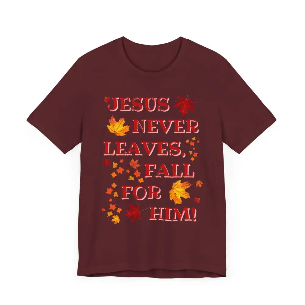 “Jesus Never Leaves – Fall for Him!” Christian T-Shirt – Autumn Faith Apparel - T-Shirt