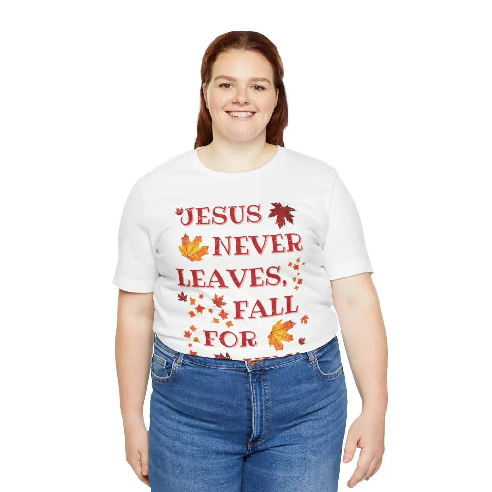 “Jesus Never Leaves – Fall for Him!” Christian T-Shirt – Autumn Faith Apparel - T-Shirt