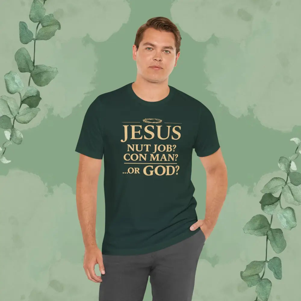 JESUS – Nut Job? Con Man?...Or GOD? Christian T Shirt T Shirt