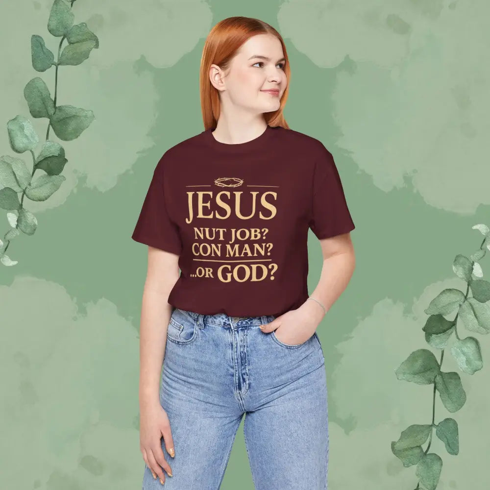 JESUS – Nut Job? Con Man?...Or GOD? Christian T Shirt T Shirt
