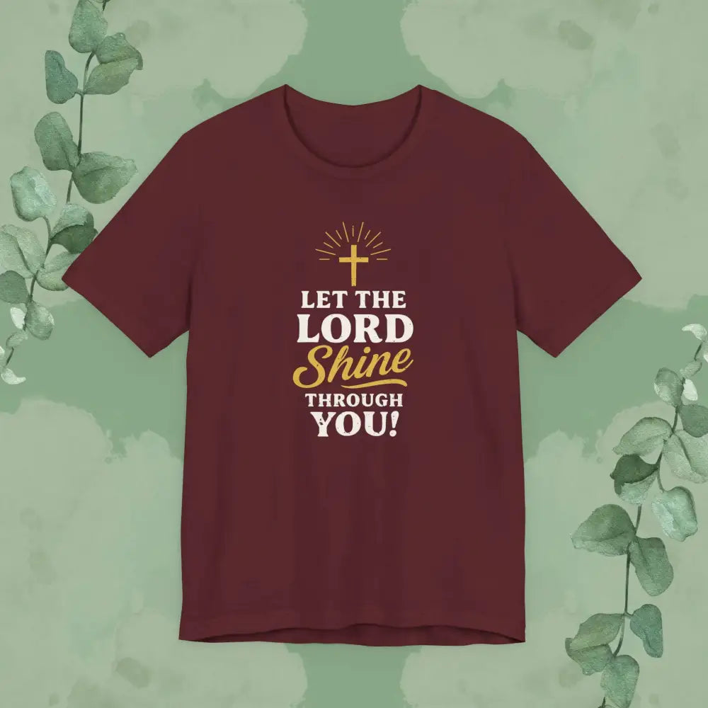 Let the Lord Shine Through You Christian T-Shirt - Maroon / S - T-Shirt