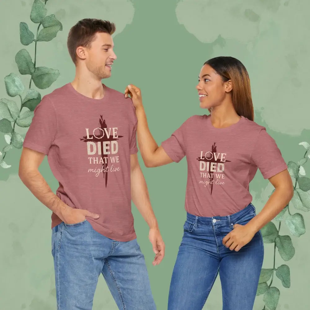 Love Died That We Might Live - Tee - T-Shirt