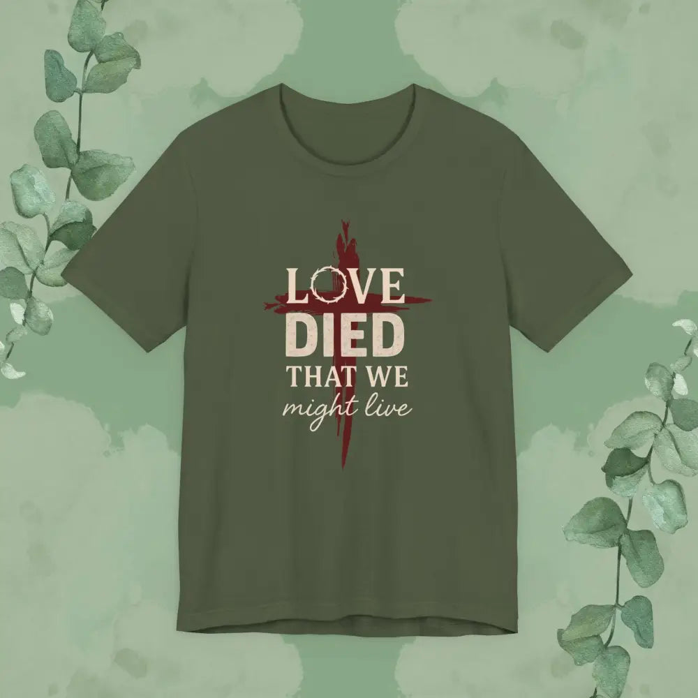 Love Died That We Might Live - Tee - T-Shirt