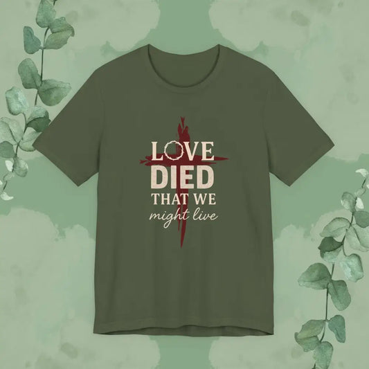 Love Died That We Might Live - Tee - T-Shirt