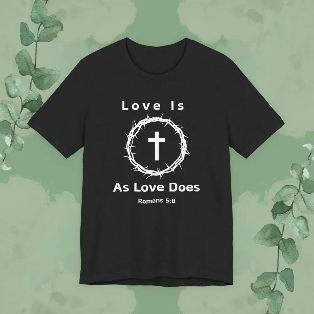 “Love Is As Love Does” Romans 5:8 Christian T-Shirt – Crown of Thorns Cross Design - Solid Black Blend / XS - T-Shirt