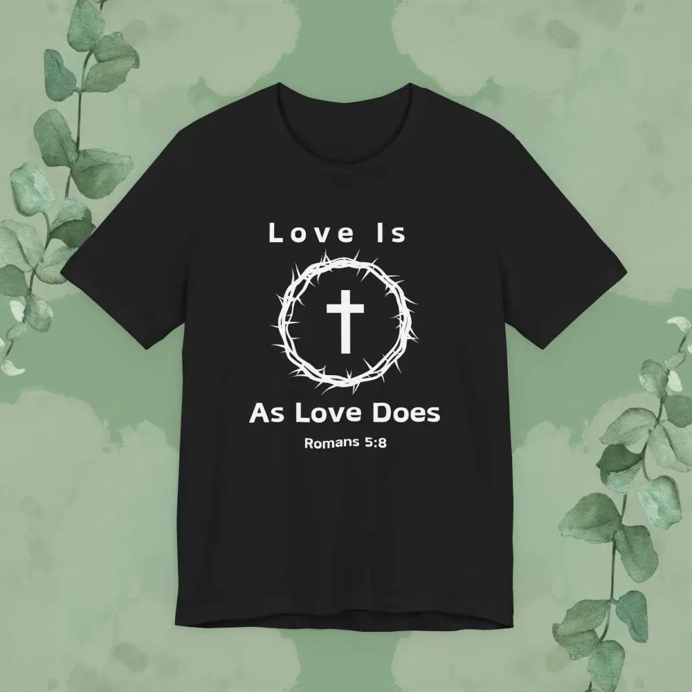 “Love Is As Love Does” Romans 5:8 Christian T-Shirt – Crown of Thorns Cross Design - Black / XS - T-Shirt