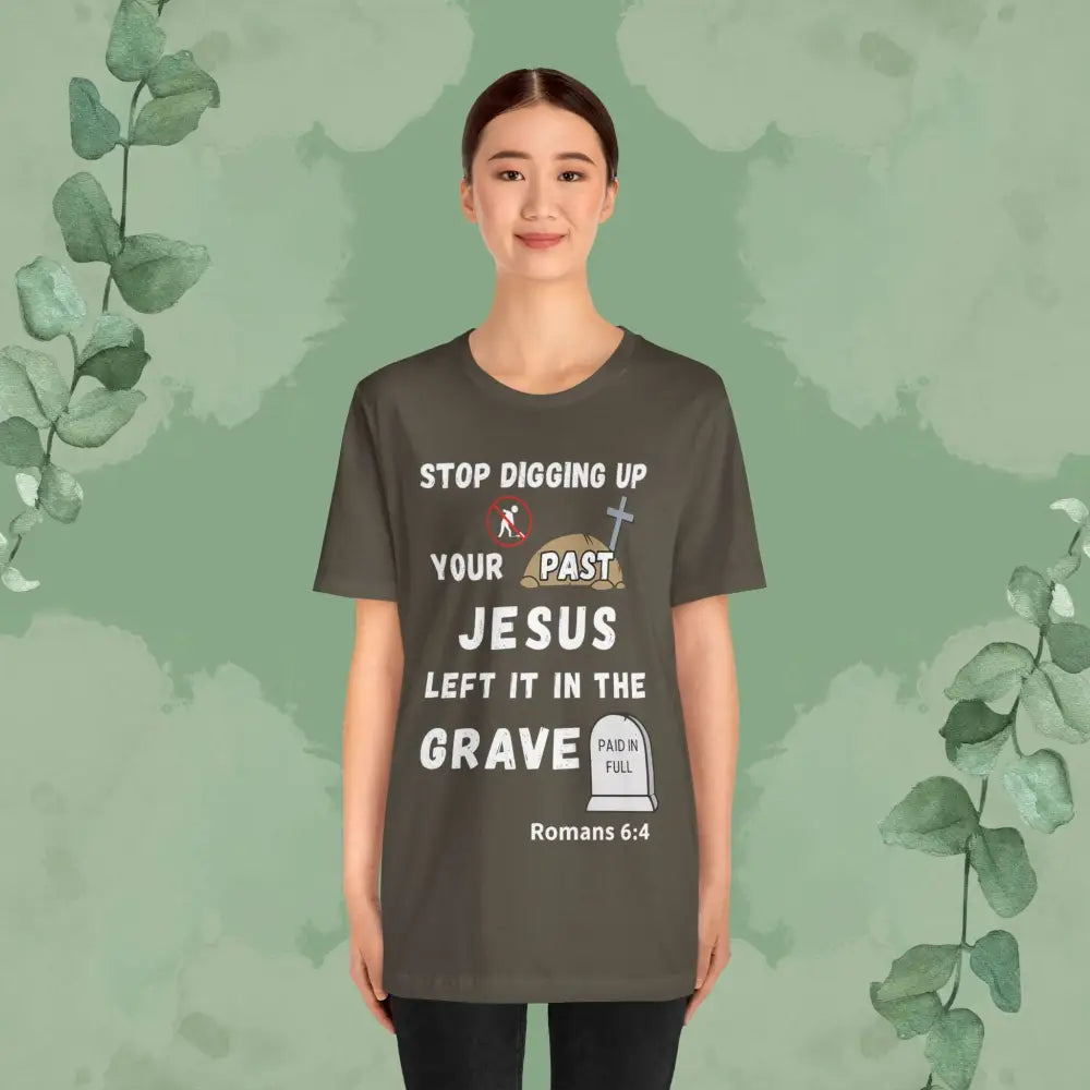 Stop Digging Up Your Past – Jesus Left It in the Grave T-Shirt (Romans 6:4) - T-Shirt