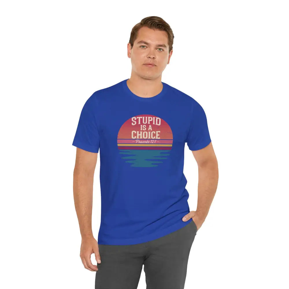 Stupid Is a Choice – Proverbs 12:1 Christian T-Shirt | Unisex Faith-Based Tee - T-Shirt