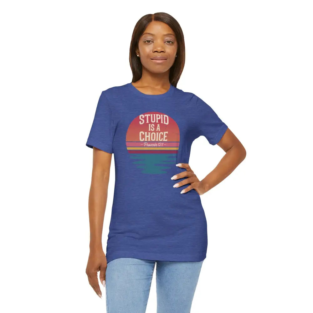 Stupid Is a Choice – Proverbs 12:1 Christian T-Shirt | Unisex Faith-Based Tee - T-Shirt