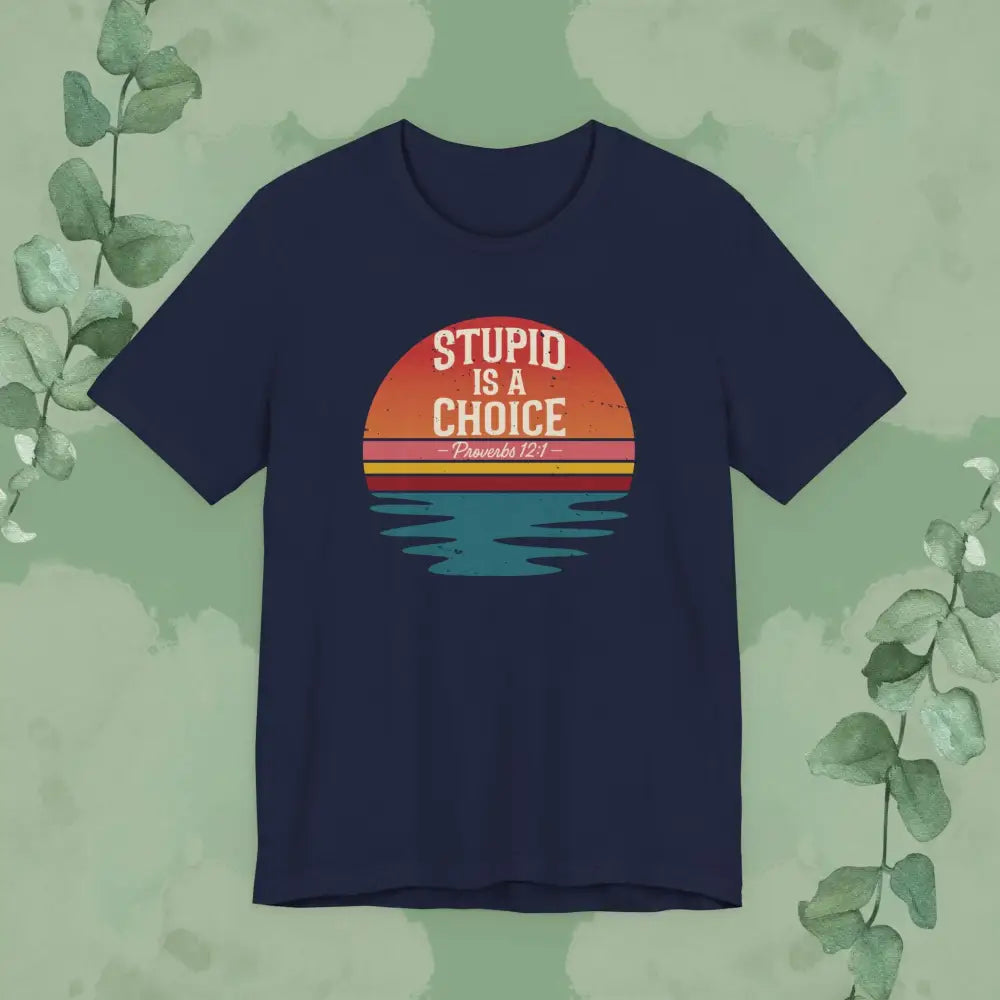 Stupid Is a Choice – Proverbs 12:1 Christian T-Shirt | Unisex Faith-Based Tee - T-Shirt