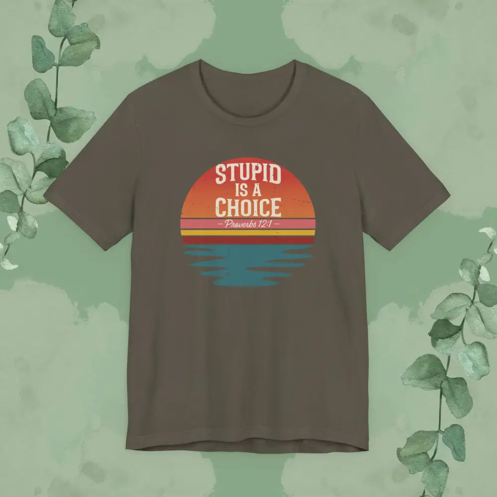 Stupid Is a Choice – Proverbs 12:1 Christian T-Shirt | Unisex Faith-Based Tee - Army / S - T-Shirt