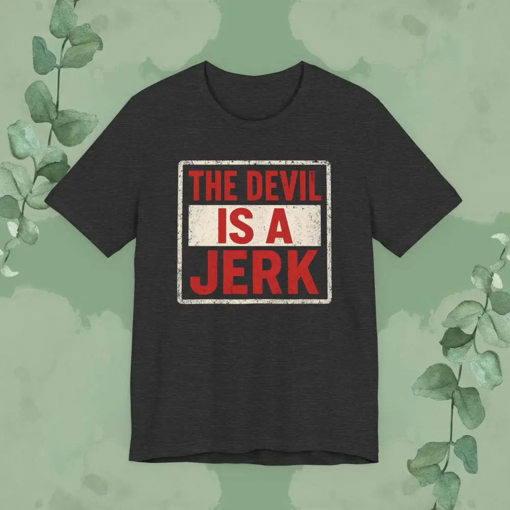 The Devil Is a Jerk T Shirt | Bold Christian Statement Tee | True Vine Design Dark Grey Heather / S T Shirt