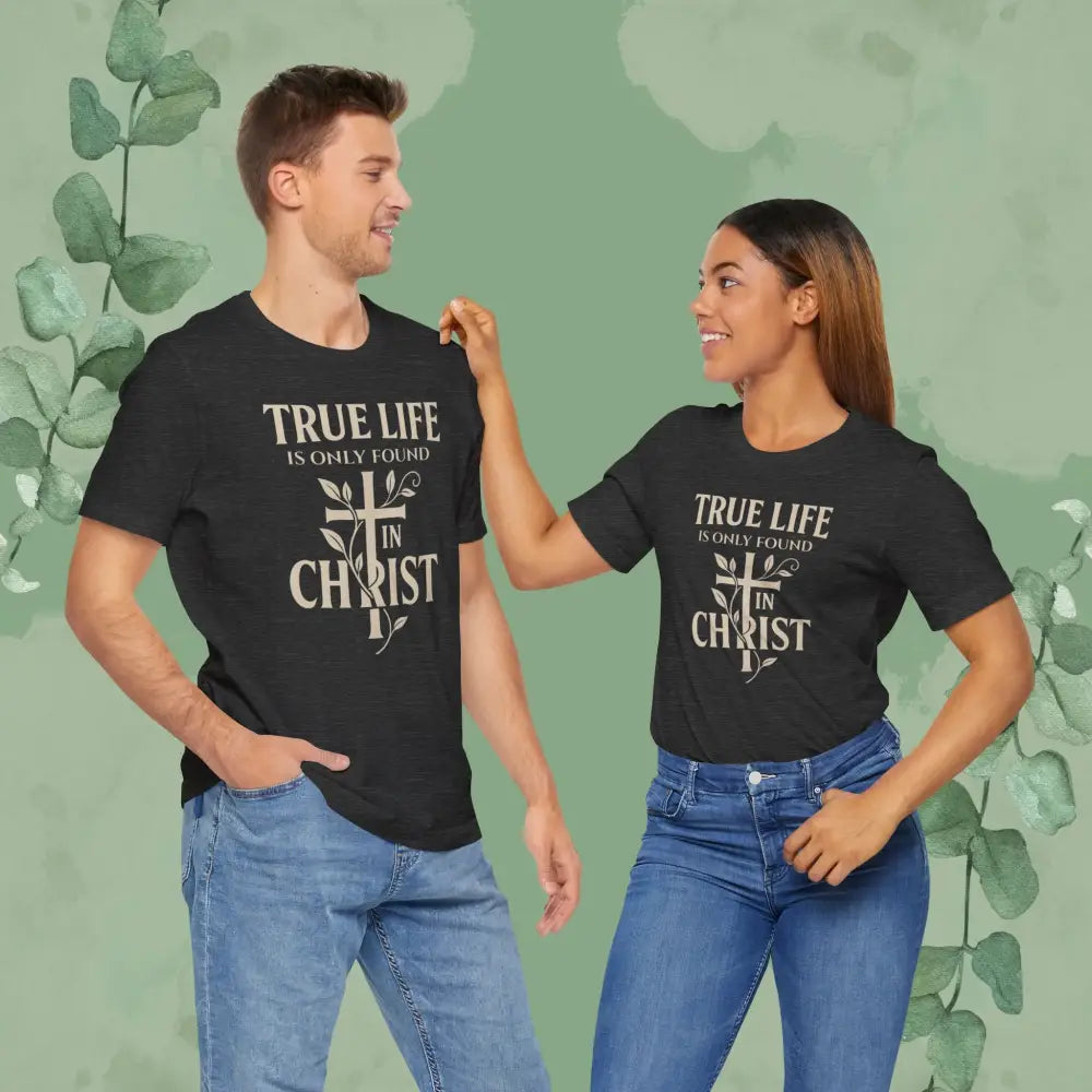 True Life Is Only Found In Christ — Christian T-Shirt - T-Shirt