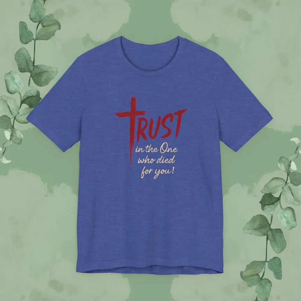 TRUST – In the One Who Died for You T-Shirt (Heather True Royal)