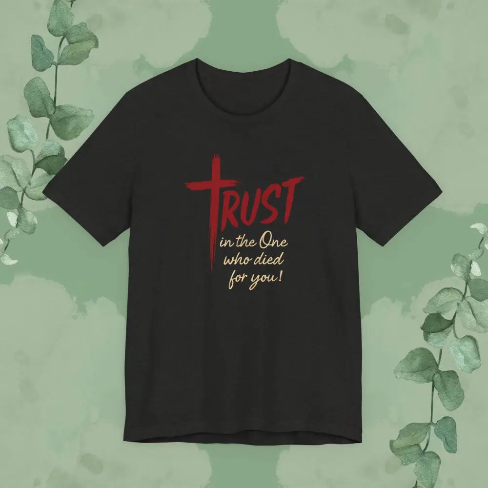 TRUST – In the One Who Died for You T-Shirt - Black Heather / S - T-Shirt