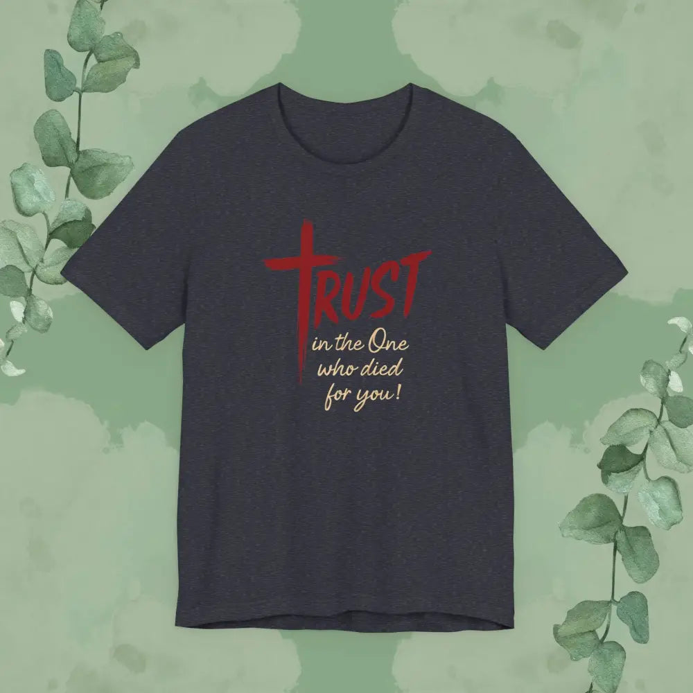 TRUST – In the One Who Died for You T-Shirt - Heather Navy / S - T-Shirt