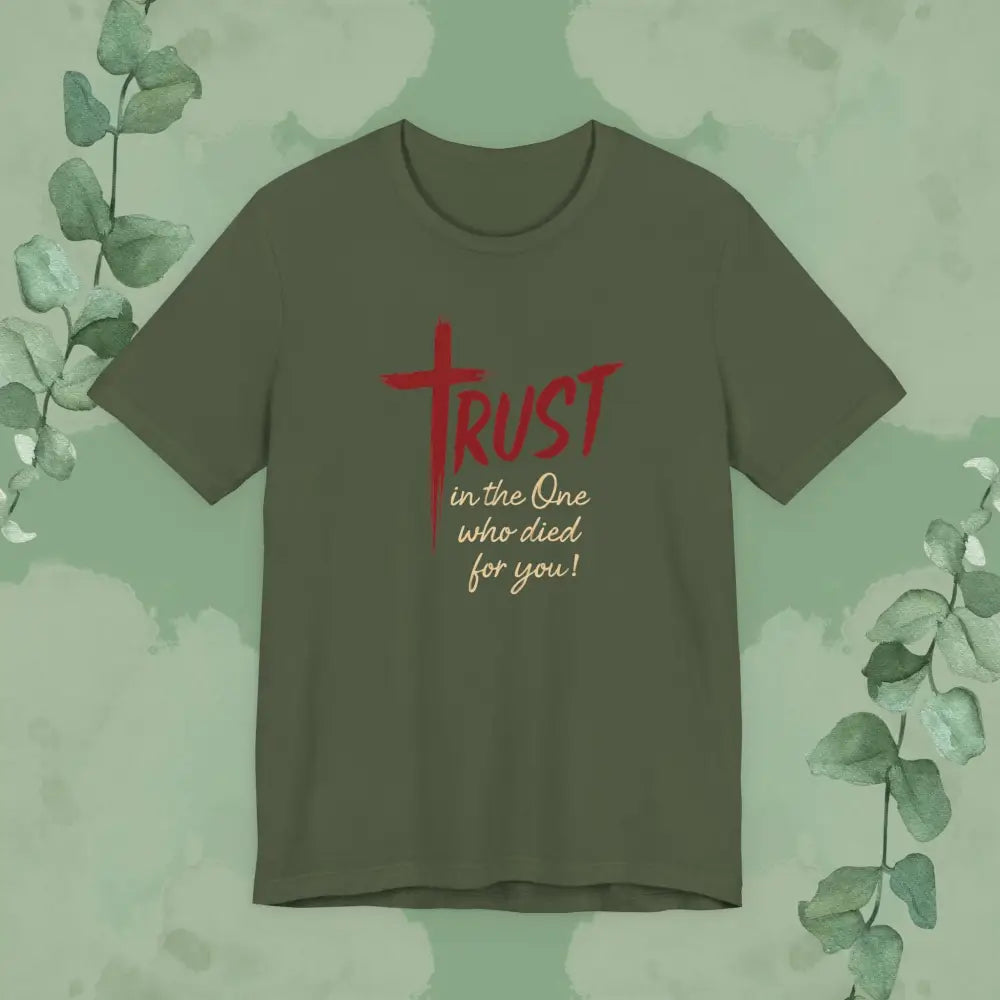 TRUST – In the One Who Died for You T-Shirt - Military Green / S - T-Shirt