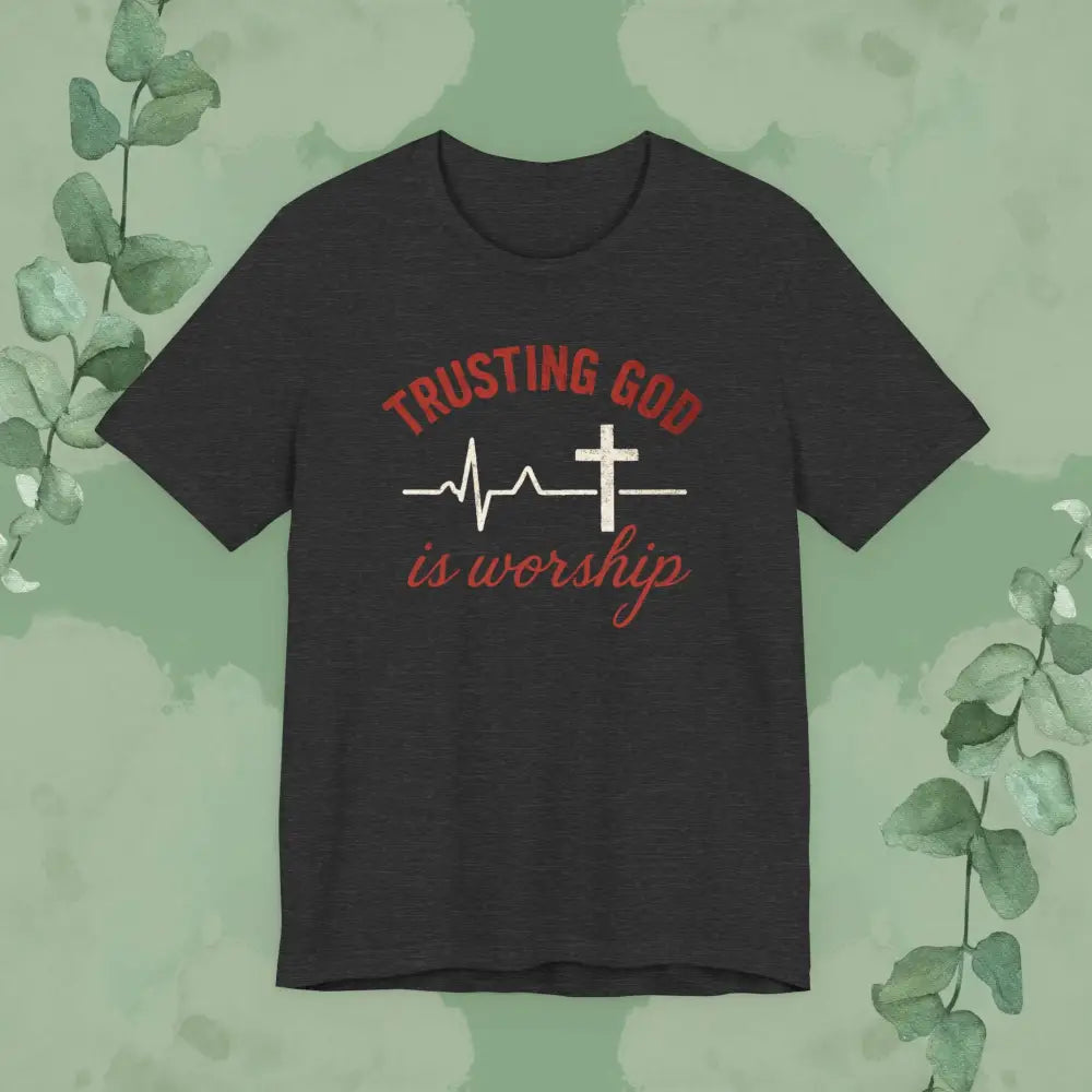Trusting God is Worship — Christian T-Shirt - Dark Grey Heather / S - T-Shirt