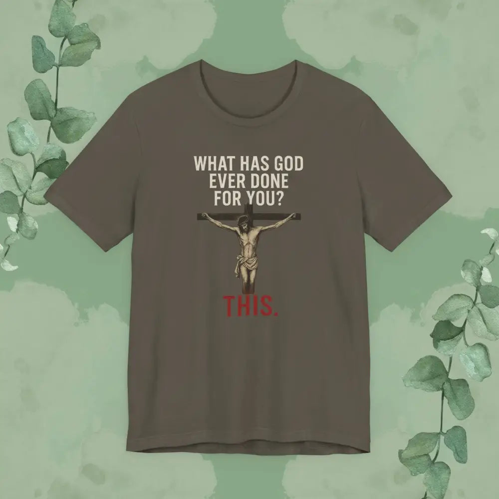 ’What Has God Ever Done for You? THIS.’ T-Shirt - Army / S - T-Shirt