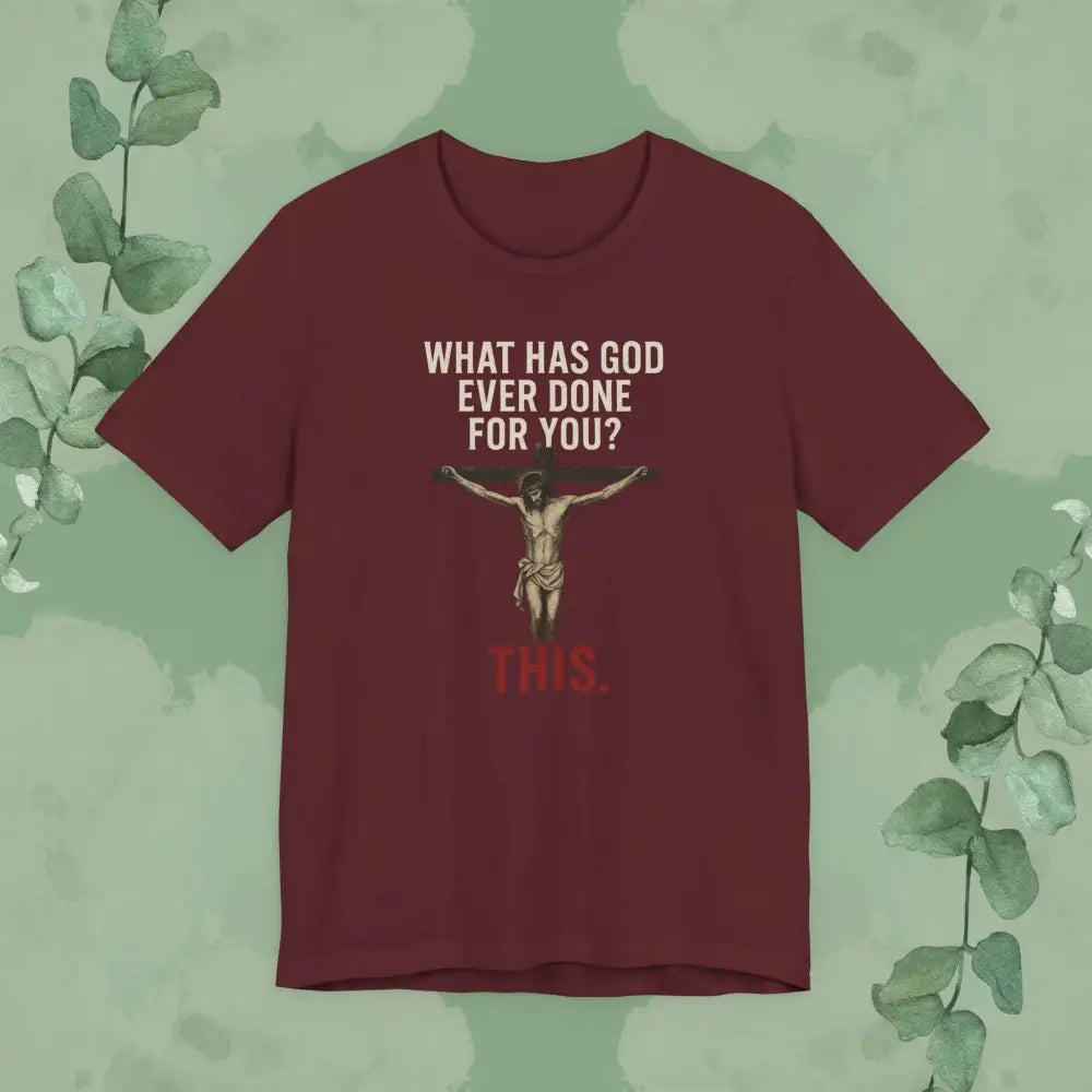 ’What Has God Ever Done for You? THIS.’ T-Shirt - Maroon / S - T-Shirt