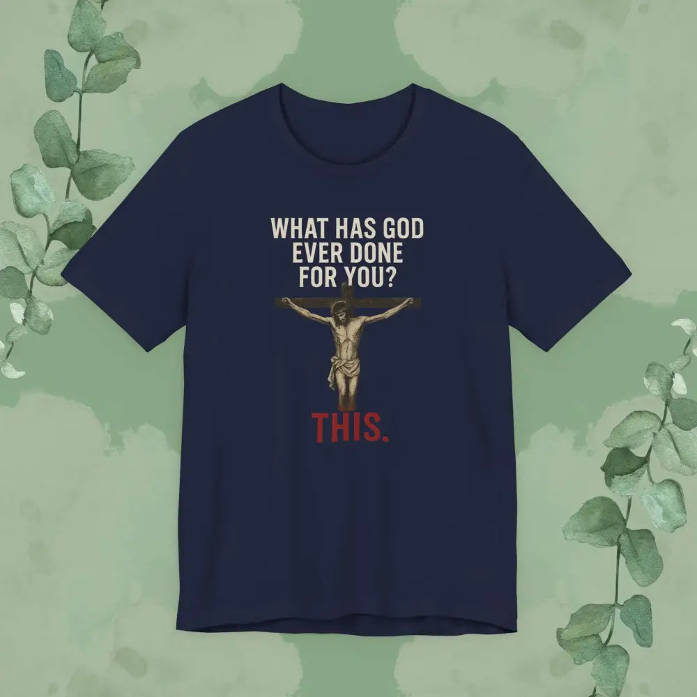 ’What Has God Ever Done for You? THIS.’ T-Shirt - Navy / S - T-Shirt